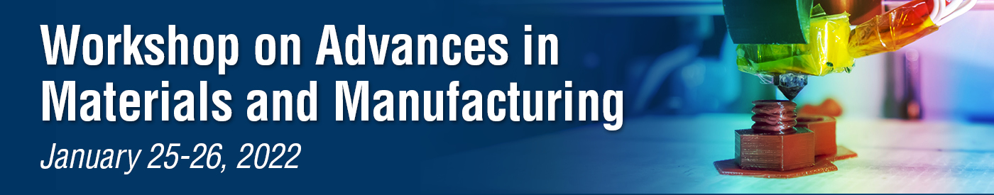Workshop on Advances in Materials and Manufacturing