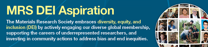 MRS embraces diversity, equity and inclusion by actively engaging our diverse global membership, supporting the careers of underrepresented researchers and investing in community actions to address bias and end inequities.